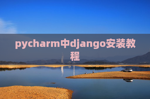 pycharm中django安装教程 pycharm中django安装教程
